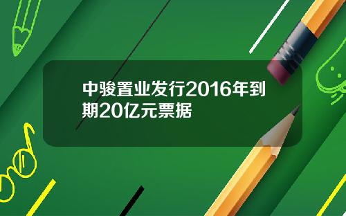 中骏置业发行2016年到期20亿元票据