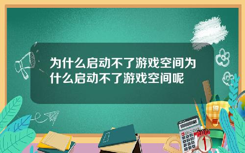 为什么启动不了游戏空间为什么启动不了游戏空间呢