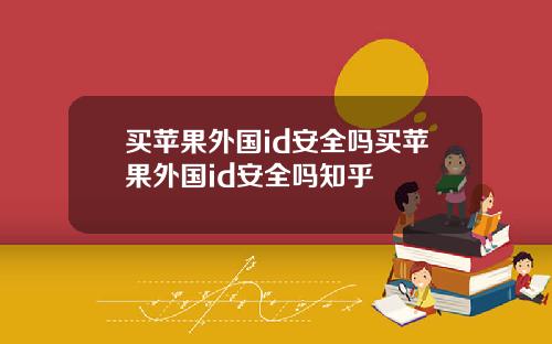 买苹果外国id安全吗买苹果外国id安全吗知乎