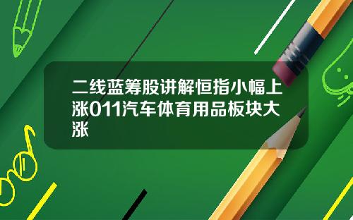 二线蓝筹股讲解恒指小幅上涨011汽车体育用品板块大涨