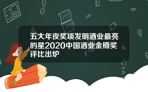 五大年夜奖项发明酒业最亮的星2020中国酒业金樽奖评比出炉