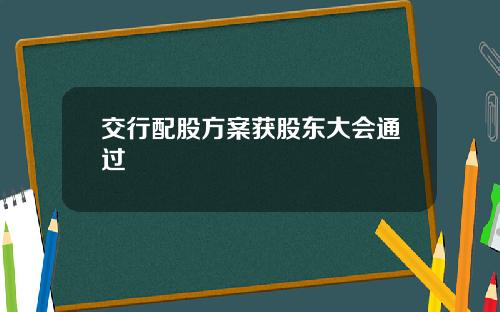 交行配股方案获股东大会通过