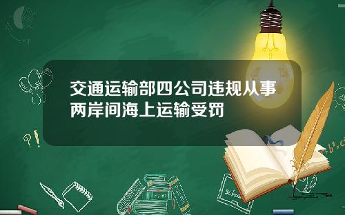 交通运输部四公司违规从事两岸间海上运输受罚