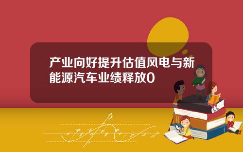 产业向好提升估值风电与新能源汽车业绩释放0