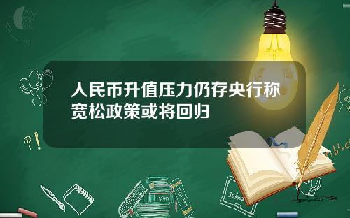 人民币升值压力仍存央行称宽松政策或将回归