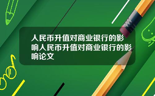 人民币升值对商业银行的影响人民币升值对商业银行的影响论文