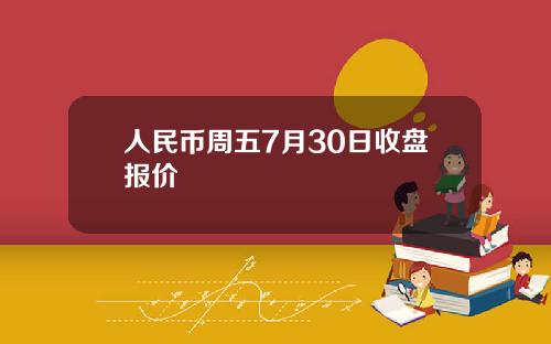 人民币周五7月30日收盘报价