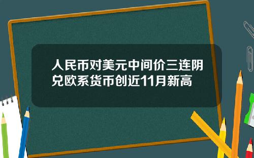 人民币对美元中间价三连阴兑欧系货币创近11月新高