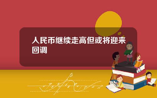 人民币继续走高但或将迎来回调