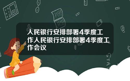 人民银行安排部署4季度工作人民银行安排部署4季度工作会议