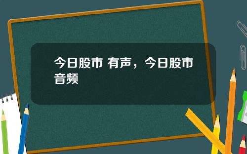 今日股市 有声，今日股市音频