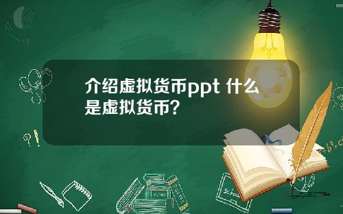 介绍虚拟货币ppt 什么是虚拟货币？