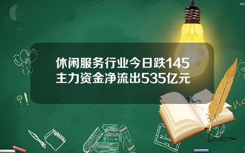 休闲服务行业今日跌145主力资金净流出535亿元