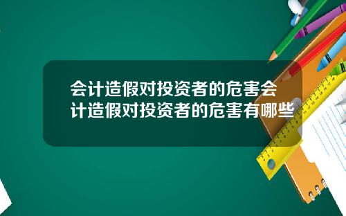 会计造假对投资者的危害会计造假对投资者的危害有哪些