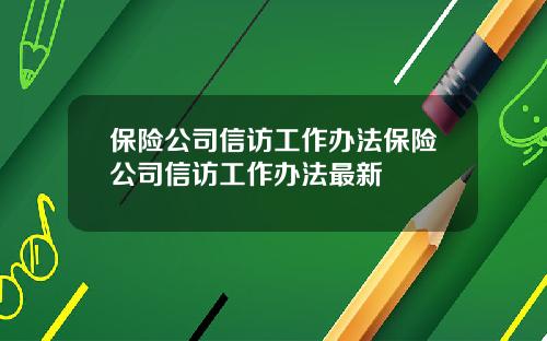 保险公司信访工作办法保险公司信访工作办法最新