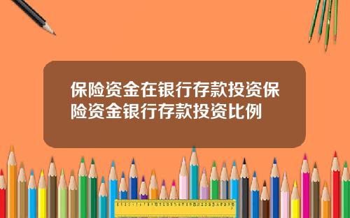 保险资金在银行存款投资保险资金银行存款投资比例