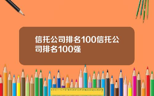 信托公司排名100信托公司排名100强