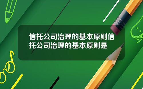 信托公司治理的基本原则信托公司治理的基本原则是