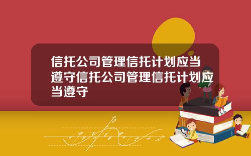 信托公司管理信托计划应当遵守信托公司管理信托计划应当遵守