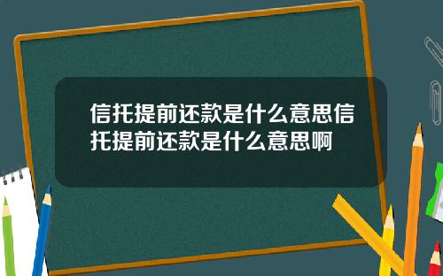 信托提前还款是什么意思信托提前还款是什么意思啊