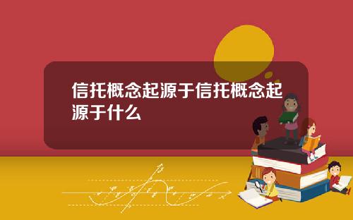 信托概念起源于信托概念起源于什么