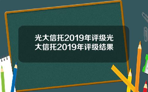 光大信托2019年评级光大信托2019年评级结果