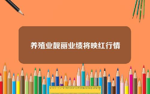 养殖业靓丽业绩将映红行情