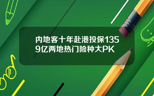 内地客十年赴港投保1359亿两地热门险种大PK