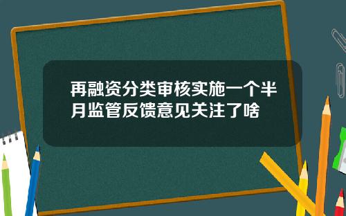 再融资分类审核实施一个半月监管反馈意见关注了啥