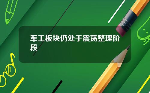 军工板块仍处于震荡整理阶段