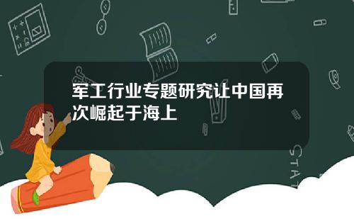 军工行业专题研究让中国再次崛起于海上