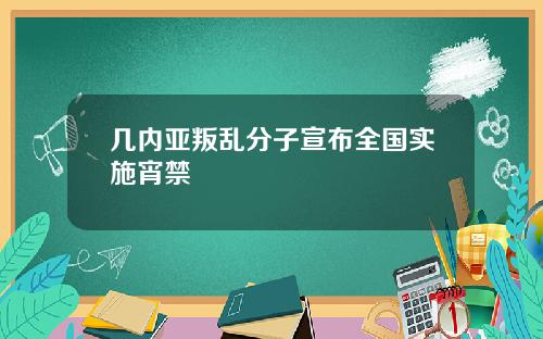 几内亚叛乱分子宣布全国实施宵禁