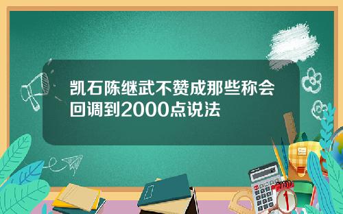 凯石陈继武不赞成那些称会回调到2000点说法