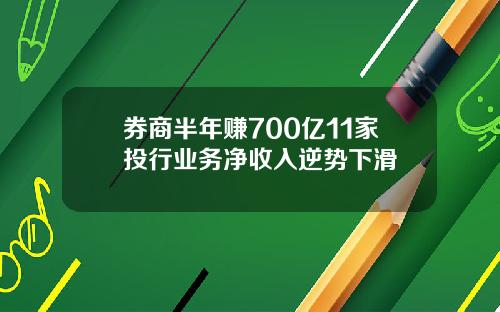 券商半年赚700亿11家投行业务净收入逆势下滑