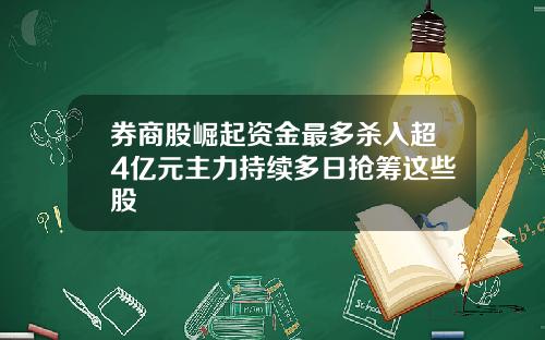 券商股崛起资金最多杀入超4亿元主力持续多日抢筹这些股