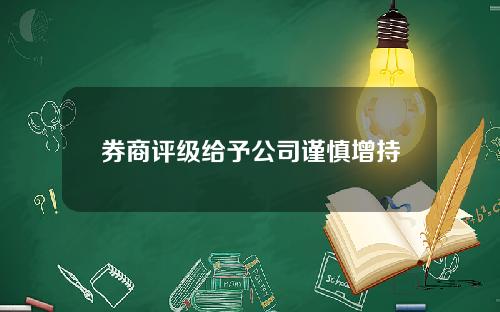 券商评级给予公司谨慎增持