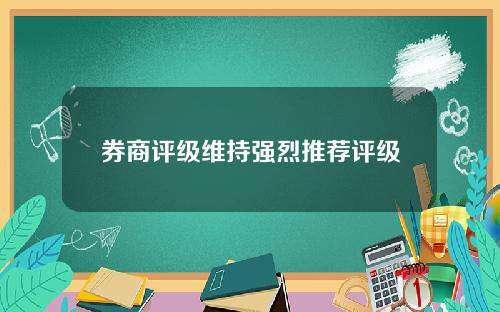 券商评级维持强烈推荐评级