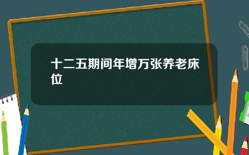 十二五期间年增万张养老床位