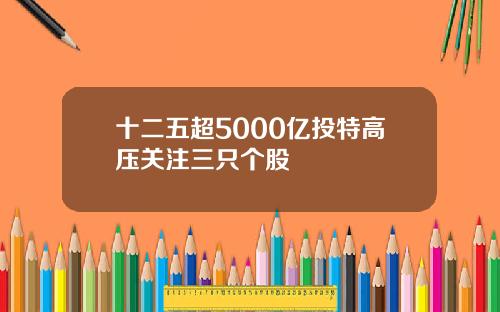 十二五超5000亿投特高压关注三只个股