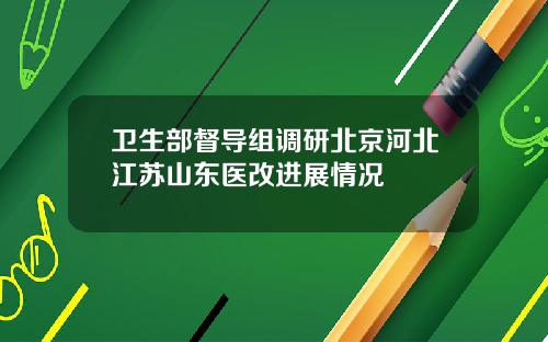 卫生部督导组调研北京河北江苏山东医改进展情况