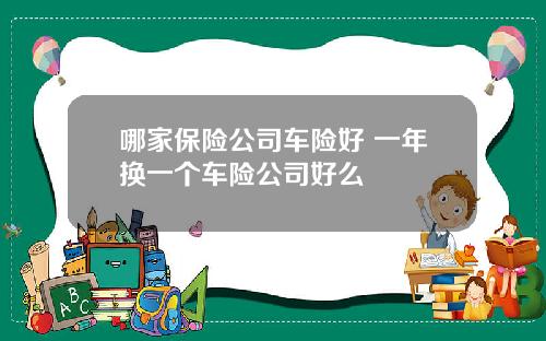 哪家保险公司车险好 一年换一个车险公司好么