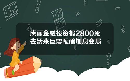 唐丽金融投资报2800死去活来巨震酝酿加息变局