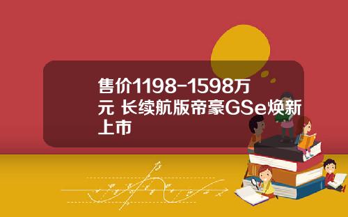 售价1198-1598万元 长续航版帝豪GSe焕新上市