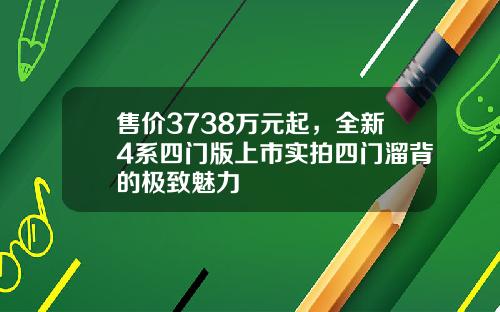 售价3738万元起，全新4系四门版上市实拍四门溜背的极致魅力