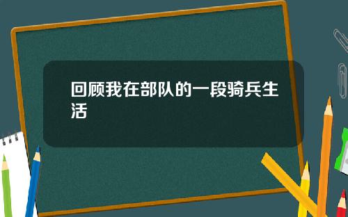 回顾我在部队的一段骑兵生活