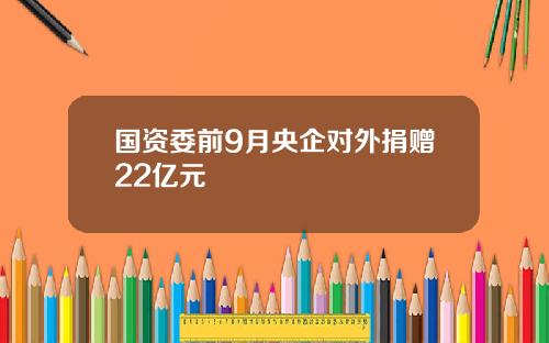 国资委前9月央企对外捐赠22亿元