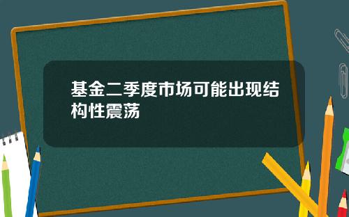 基金二季度市场可能出现结构性震荡