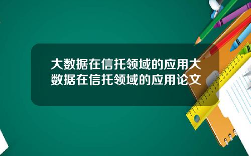 大数据在信托领域的应用大数据在信托领域的应用论文