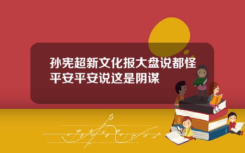 孙宪超新文化报大盘说都怪平安平安说这是阴谋