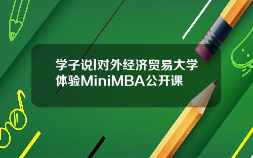 学子说l对外经济贸易大学体验MiniMBA公开课